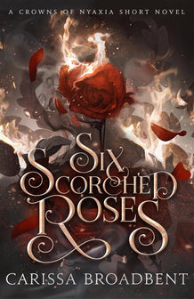 Crowns of Nyaxia - Six Scorched Roses by Broadbent, Carissa