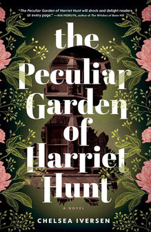 The Peculiar Garden of Harriet Hunt by Chelsea Iversen