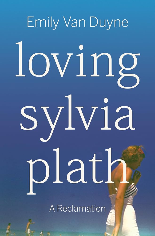 Loving Sylvia Plath by Emily Van Duyne