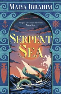 The Spice Road Trilogy- Serpent Sea by Maiya Ibrahim