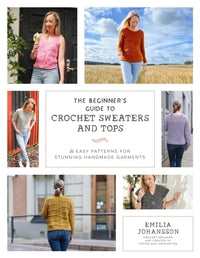 The Beginner's Guide to Crochet Sweaters & Tops by Emilia Johansson