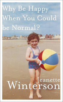 Why Be Happy When You Could Be Normal by Jeanette Winterson