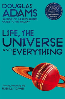 Life, the Universe and Everything The Hitchhiker's Guide to the Galaxy by Douglas Adams