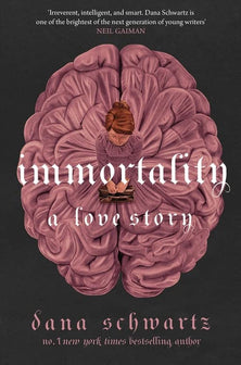 Immortality: A Love Story by Dana Schwartz