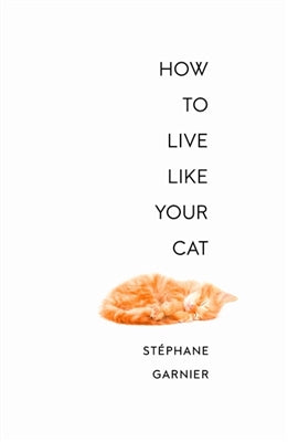 How to live like your cat by Stephane Garnier te koop op hetbookcafe.nl