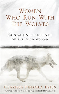 Women Who Run With The Wolves by Clarissa Pinkola Estes
